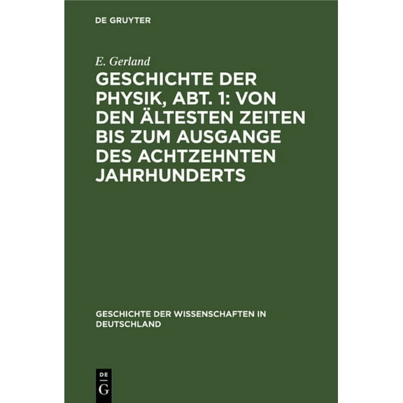Geschichte Der Wissenschaften in Deutsch Geschichte Der Physik, Abt. 1: Von Den Ältesten Zeiten Bis Zum Ausgange Des Achtzehnten Jahrhunderts, Book 24, (Hardcover)
