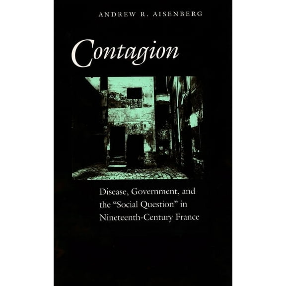 Contagion: Disease, Government, and the 'Social Question' in Nineteenth-Century France, (Hardcover)