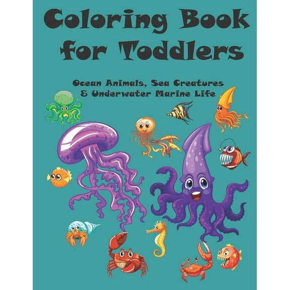 Coloring Book for Toddlers: Ocean Animals, Sea Creatures & Underwater Marine Life