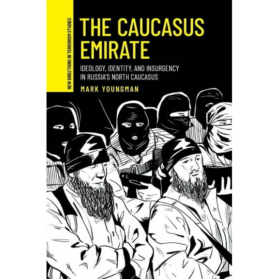 New Directions in Terrorism Studies The Caucasus Emirate: Ideology, Identity, and Insurgency in Russia's North Caucasus, (Hardcover)