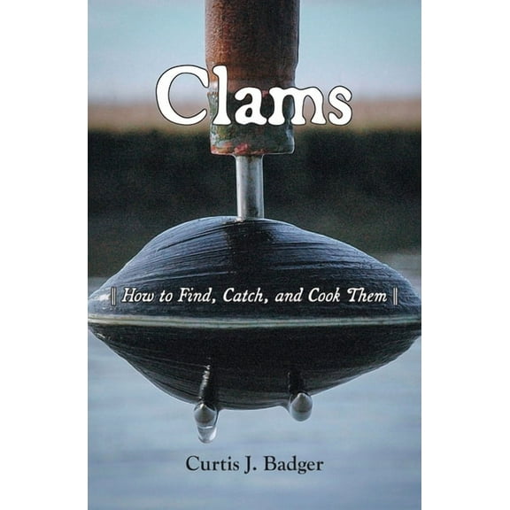Clams: How to Find, Catch, and Cook Them, (Paperback)