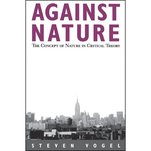 Suny Social and Political Thought Against Nature: The Concept of Nature in Critical Theory, (Paperback)