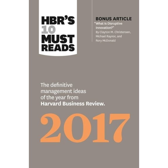 Pre-Owned Hbr's 10 Must Reads 2017: The Definitive Management Ideas of the Year from Harvard Business Review (with Bonus Article What Is Disruptive Innovation? (Paperback) 1633692094 9781633692091
