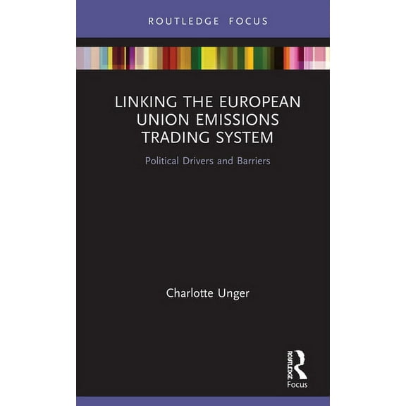 Routledge Focus on Environment and Susta Linking the European Union Emissions Trading System: Political Drivers and Barriers, (Hardcover)