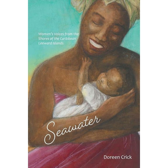 Seawater: Women's Voices from the Shores of the Caribbean Leeward Islands, (Paperback)