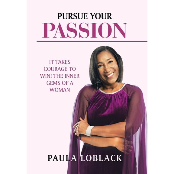 Pursue Your Passion: It Takes Courage to Win! the Inner Gems of a Woman (Hardcover)
