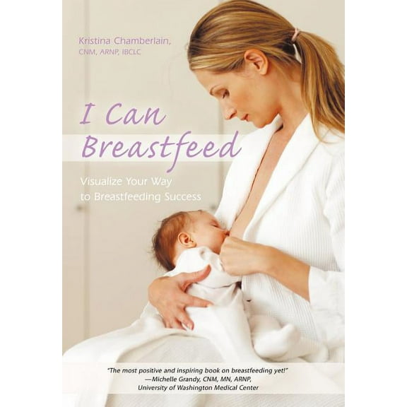 I Can Breastfeed : Visualize Your Way to Breastfeeding Success