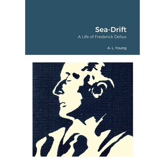 Sea-Drift: A Life of Frederick Delius, (Paperback)