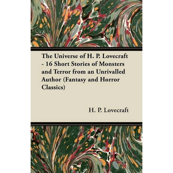 The Universe of H. P. Lovecraft - 16 Short Stories of Monsters and Terror from an Unrivalled Author (Fantasy and Horror , (Paperback)