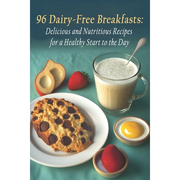96 Dairy-Free Breakfasts: Delicious and Nutritious Recipes for a Healthy Start to the Day, (Paperback)