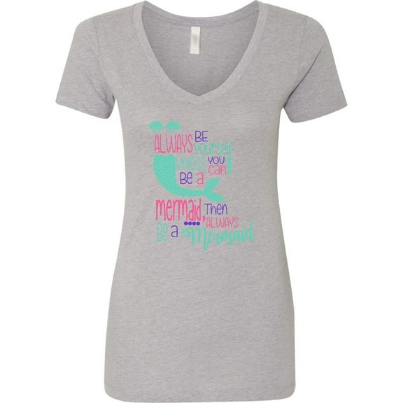 Inktastic Always Be Yourself, Unless You Can Be a Mermaid Women's V-Neck T-Shirt