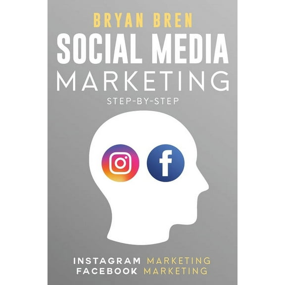 Social Media Marketing Step-By-Step: The Guides To Instagram And Facebook Marketing - Learn How To Develop A Strategy An, (Paperback)
