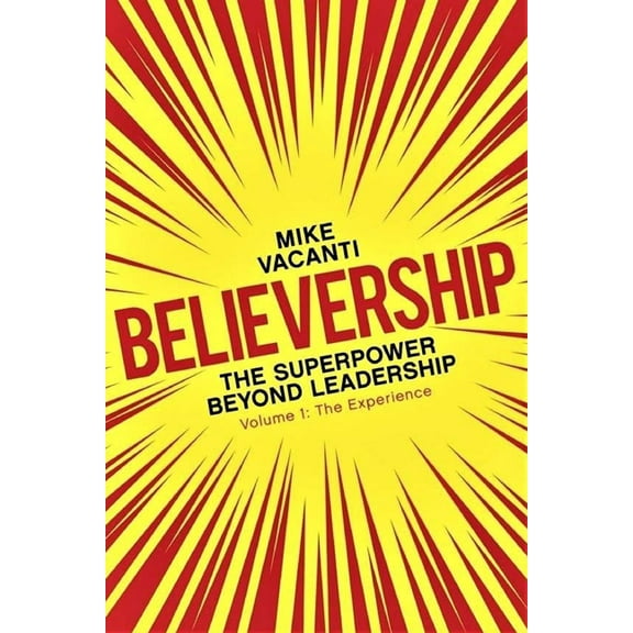 Believership: The Superpower Beyond Leadership: Volume 1, The Experience (Paperback) by Mike Vacanti