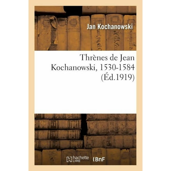 Thrènes de Jean Kochanowski, 1530-1584 (Paperback)