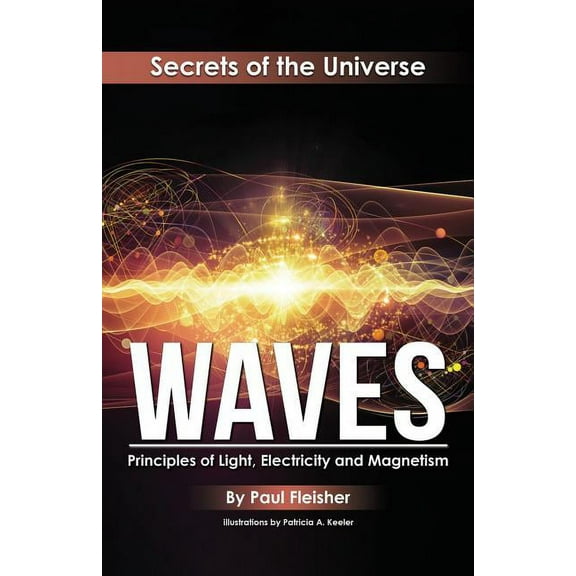 Secrets of the Universe Waves: Principles of Light, Electricity and Magnetism, Book 5, (Paperback)