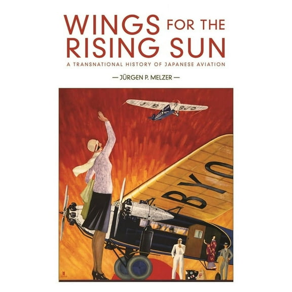 Harvard East Asian Monographs: Wings for the Rising Sun: A Transnational History of Japanese Aviation (Hardcover)