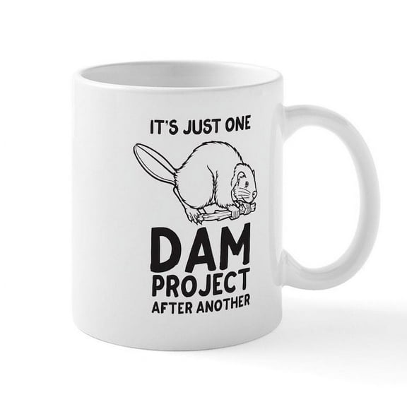 CafePress - It's Just One Dam Project After Another Mugs - 11 oz Ceramic Mug - Novelty Coffee Tea Cup