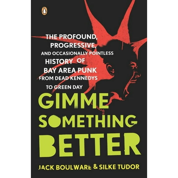Gimme Something Better: The Profound, Progressive, and Occasionally Pointless History of Bay Area Punk from Dead Kennedy, (Paperback)