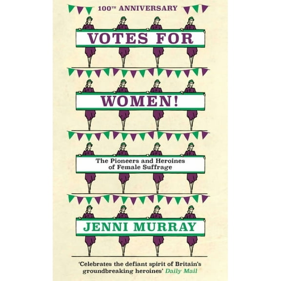 Votes For Women! : The Pioneers and Heroines of Female Suffrage (from the pages of A History of Britain in 21 Women) (Hardcover)
