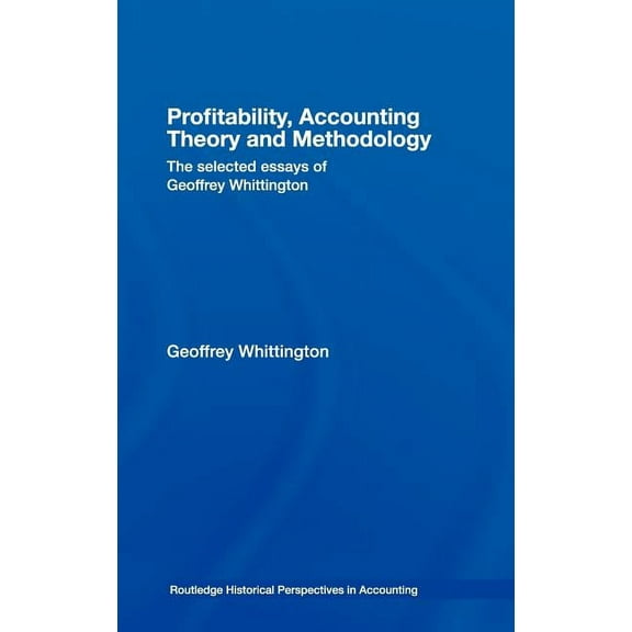 Routledge Historical Perspectives in Acc Profitability, Accounting Theory and Methodology: The Selected Essays of Geoffrey Whittington, (Hardcover)