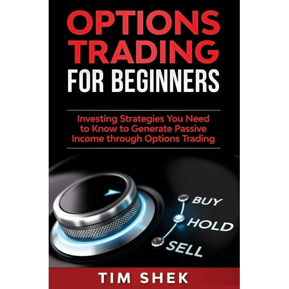 Options Trading for Beginners: Investing Strategies You Need to Know to Generate Passive Income through Options Trading, (Hardcover)