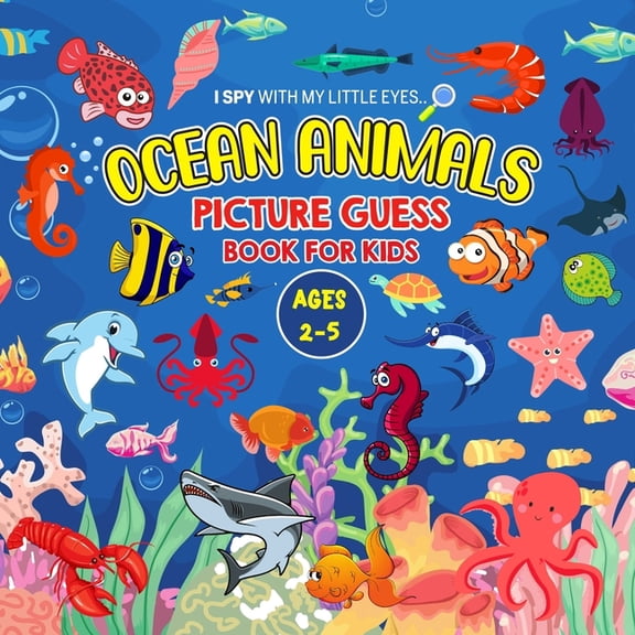 OCEAN ANIMALS Picture Guess Book for Kids Ages 2-5: I Spy with My Little Eyes.. A to Z Sea creatures Fun Guessing Game P, (Paperback)