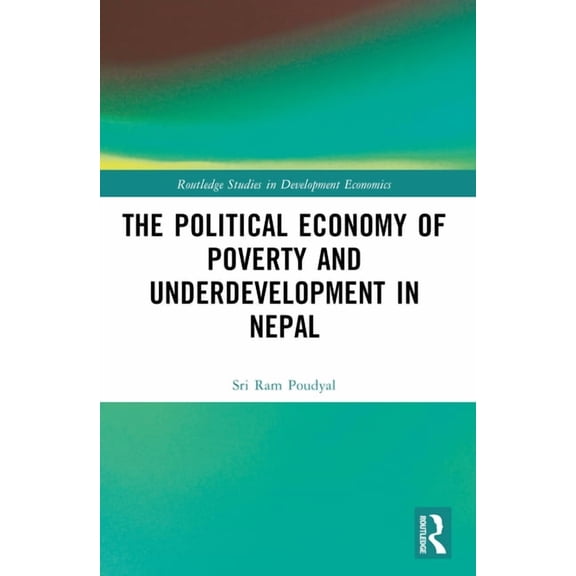 Routledge Studies in Development Economi The Political Economy of Underdevelopment and Poverty in Nepal, (Paperback)