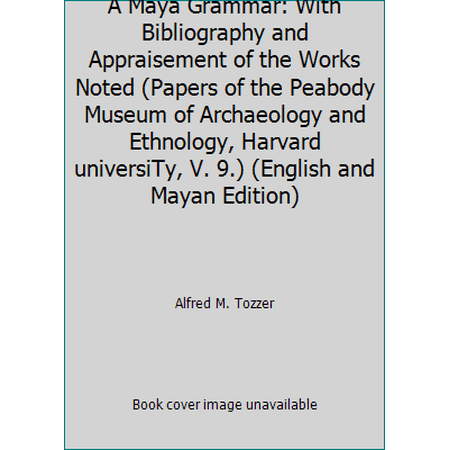 A Maya Grammar: With Bibliography and Appraisement of the Works Noted (Papers of the Peabody Museum of Archaeology and Ethnology, Harvard universiTy, V. 9.) (English and Mayan Ed... [Paperback - Used]