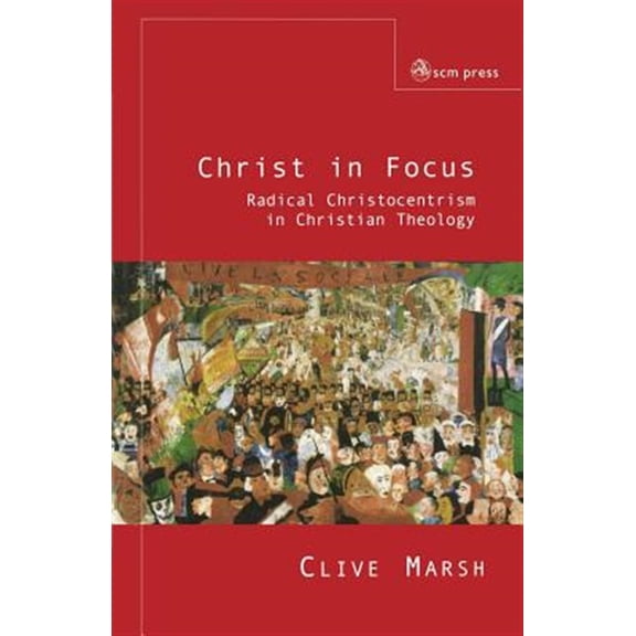 Pre-Owned Christ in Focus: Radical Christocentricism in Christian Theology (Paperback) 0334029813 9780334029816