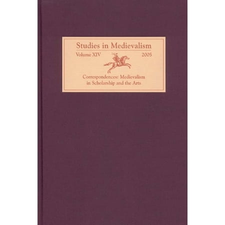 Studies in Medievalism Studies in Medievalism XIV: Correspondences: Medievalism in Scholarship and the Arts Book 14 (Hardcover)