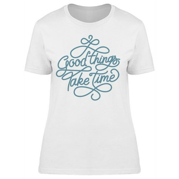 Always A Good Things Take Time T-Shirt Women -Image by Shutterstock, Female XX-Large