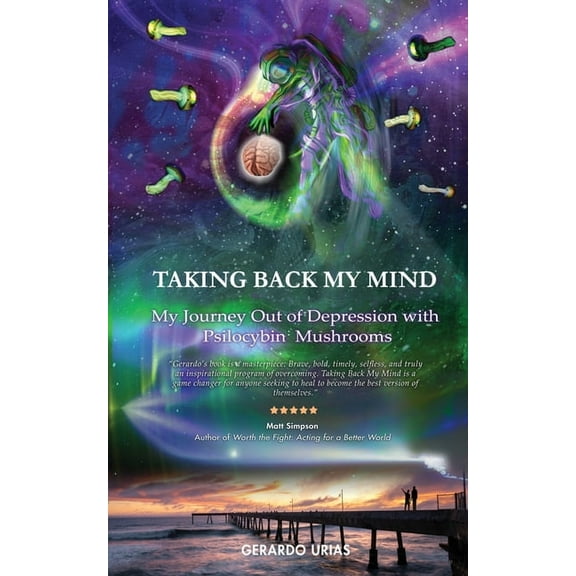 Taking Back My Mind: My Journey Out of Depression with Psilocybin Mushrooms, (Paperback)