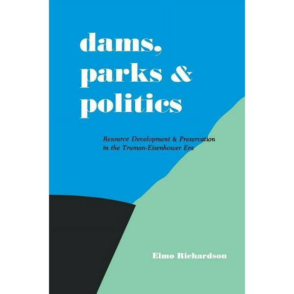 Dams, Parks and Politics: Resource Development and Preservation the Truman-Eisenhower Era (Paperback)