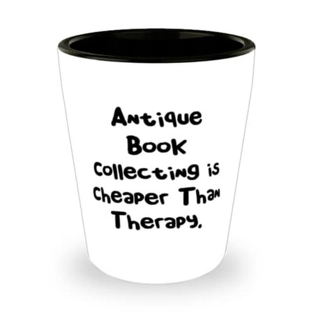 

Nice Antique Book Collecting Antique Book Collecting is Cheaper Than Therapy Joke Holiday Shot Glass From Men Women