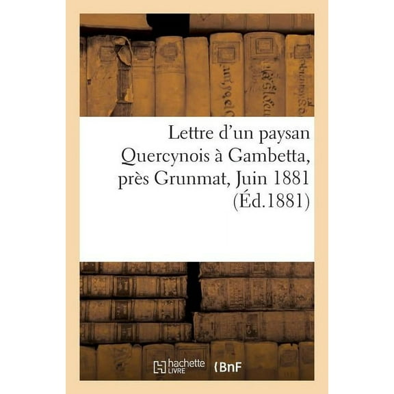 Litterature: Lettre d'Un Paysan Quercynois À Gambetta Près Grunmat, Juin 1881. (Paperback)