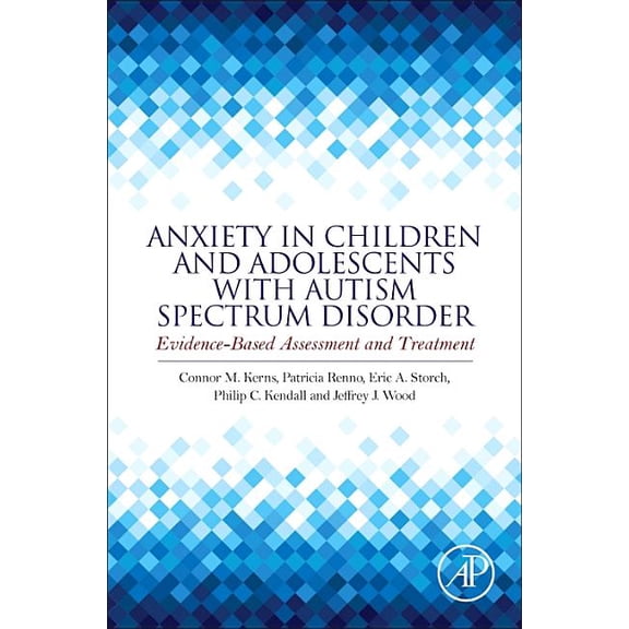 Anxiety in Children and Adolescents with Autism Spectrum Disorder: Evidence-Based Assessment and Treatment, (Hardcover)