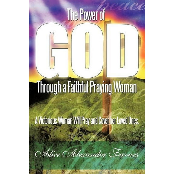 The Power of God Through a Faithful Praying Woman : A Victorious Woman Will Pray and Cover her Loved Ones. (Paperback)