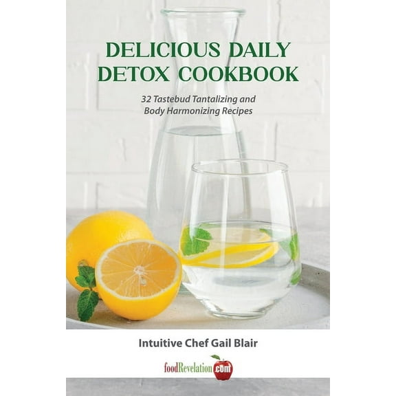 Delicious Daily Detox Cookbook: 32 Taste Bud Tantalizing and Body Harmonizing Recipes, (Paperback)