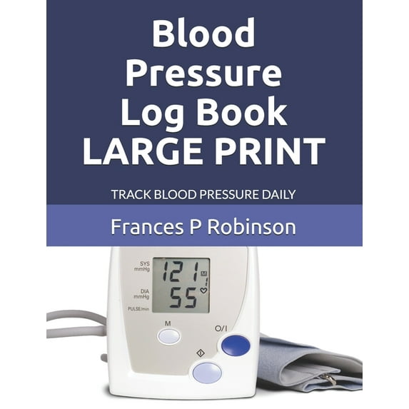 Blood Pressure Log Book LARGE PRINT : Keep track of your blood pressure in the Large Print Blood Pressure Log Book up to 4 times a day. Section to write important medical provider contacts. Good for 1 year of daily readings. (Paperback)