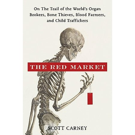 - The Red Market : On the Trail of the World's Organ Brokers, Bone Thieves, Blood Farmers, and Child Traffickers