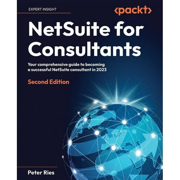 NetSuite for Consultants - Second Edition: Your comprehensive guide to becoming a successful NetSuite consultant in 2023, (Paperback)