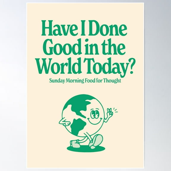 Have I Done Good In The World Today? Poster Wall Art, Modern Wall Decor For Living Room Bedroom, 8x12 UNFRAMED