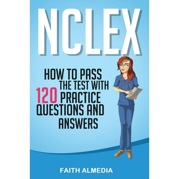NCLEX How to Pass the Test With 120 Practice Questions and Answers
