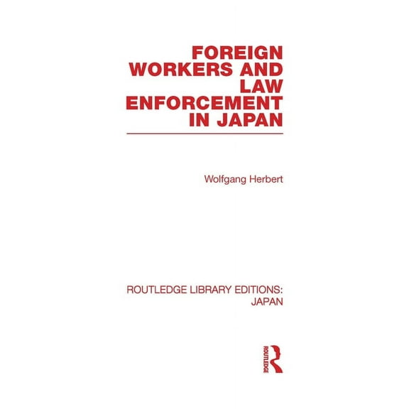 Routledge Library Editions: Japan Foreign Workers and Law Enforcement in Japan, (Hardcover)