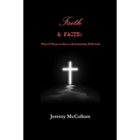 Faith and Facts: What it Means to have a Relationship with God, (Paperback)