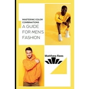 Mastering Color Combinations: A Guide for Men's Fashion (Paperback) by Matthew Rees