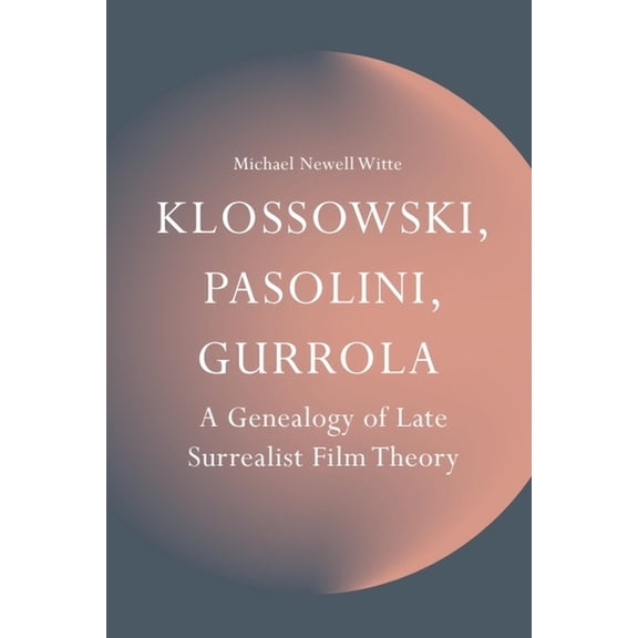Klossowski, Pasolini, Gurrola: A Genealogy of Late Surrealist Film Theory, (Hardcover)