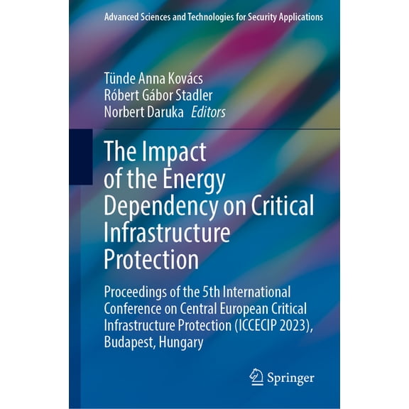 Advanced Sciences and Technologies for S The Impact of the Energy Dependency on Critical Infrastructure Protection: Proceedings of the 5th International Conferen, (Hardcover)
