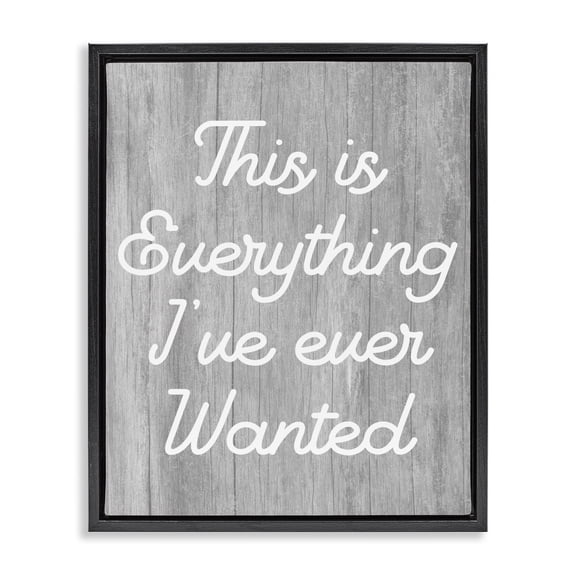Stupell Industries Farmhouse Everything I've Ever Wanted Rustic Phrase Black Floating Frame Canvas Art, 25 x 31, by Lil' Rue