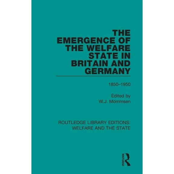 Routledge Library Editions: Welfare and The Emergence of the Welfare State in Britain and Germany: 1850-1950, (Paperback)